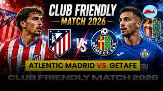 WATCH CLUB FRIENDLY 2026 | ATLENTIC MADRID VS GETAFE | Transfer Saga Takes New Twist | LIVE