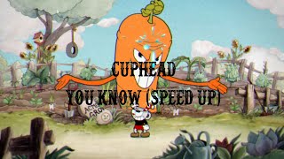 you know (Speed up) cuphead