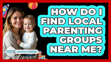 How Do I Find Local Parenting Groups Near Me? - Raising A Toddler