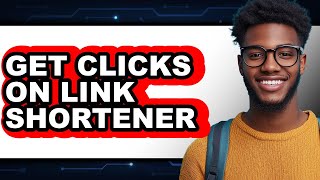 How To Get Clicks On Link Shortener - Full Guide