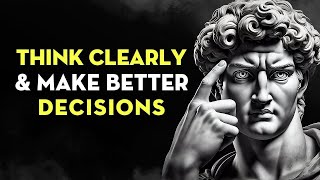 How To Think Clearly And Make Better Decisions Stoicism