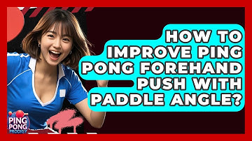 How To Improve Ping Pong Forehand Push With Paddle Angle? - Ping Pong Prodigy