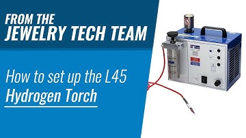 Using L45 Hydrogen Torch System: Part 1 of 3