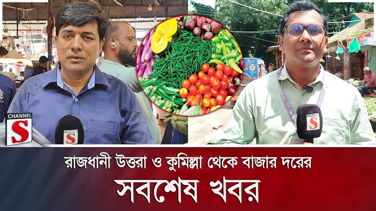 রাজধানী উত্তরা ও কুমিল্লা থেকে বাজার দরের সবশেষ খবর | Channel S News