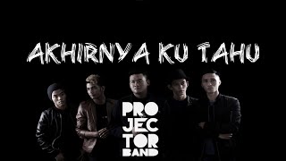 Video thumbnail of "Projector Band - Akhirnya Ku Tahu | Akustika ( Lirik video )"