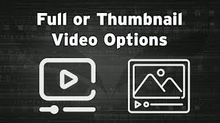 Full Or Thumbnail Video Options