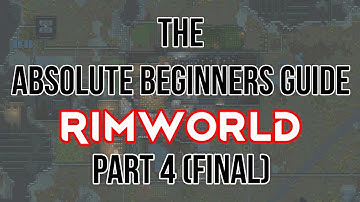 The Absolute Beginners guide to Rimworld 1.0- part 4 (final)