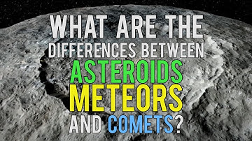 What Are the Differences Between Asteroids, Meteors and Comets?