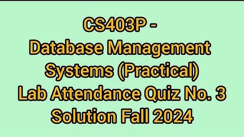 CS403P -Database Management System (Practical) Lab 3 Quiz solution fall 2024