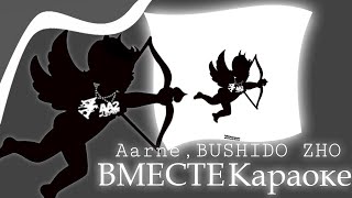 Aarne, BUSHIDO ZHO - ВМЕСТЕ ( КАРАОКЕ ) ( РЕЛИЗ 2023 )