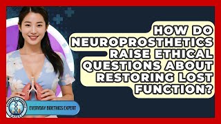 How Do Neuroprosthetics Raise Ethical Questions About Restoring Lost Function?