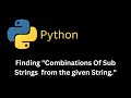 Finding all the "Combination of Sub Strings from the given String".