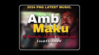 Amb Maku 2024 PNG LATEST MUSIC 🎶. IP MAHN ft. Jay2W x Naxii Jay.🇵🇬🇯🇲💥🫡🎶