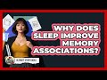 Why Does Sleep Improve Memory Associations? - Ultimate Study Hacks