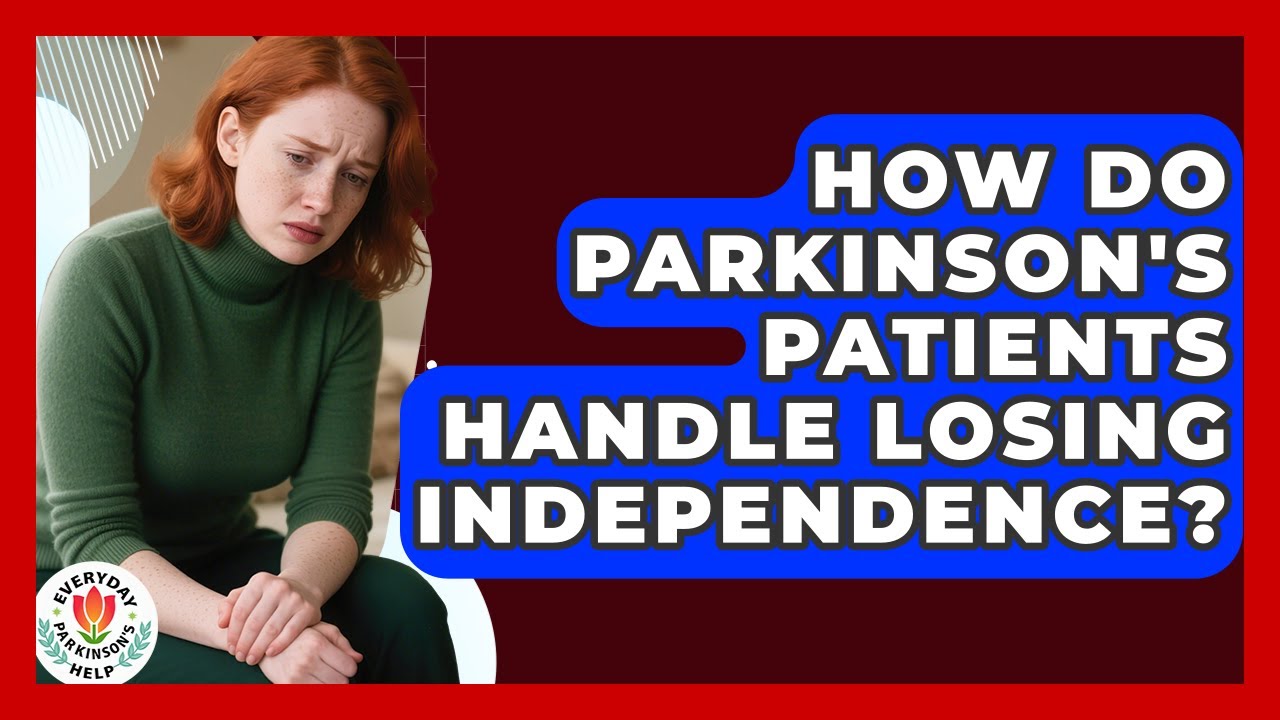 How Do Parkinson's Patients Handle Losing Independence? - Everyday Parkinsons Help