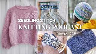 Spring Knit FOs: Mohair Blouse, Marie Wallin Hat & More - Seedling Stitch Knitting Podcast -Mar 2024