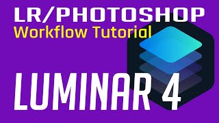LIGHTROOM/ PHOTOSHOP/ LUMINAR 4 WORKFLOW TUTORIAL