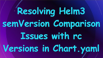 Resolving Helm3 semVersion Comparison Issues with rc Versions in Chart.yaml
