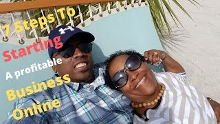 7 Steps To Starting A Profitable Business Online!