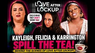 Kayleigh, Karrington, and Felicia open up about what happened behind the scenes on Love After Lockup
