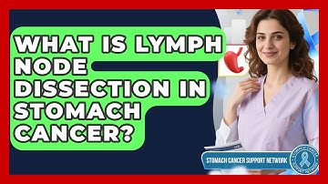 What Is Lymph Node Dissection In Stomach Cancer? - Stomach Cancer Support Network