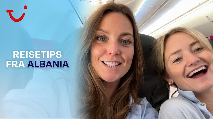 Reisetips til Albania: Her er Mira og Emilies erfaring