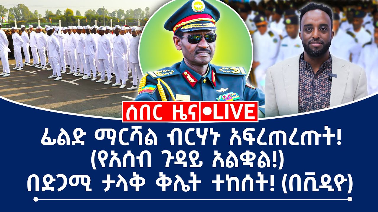 ሰበር ዜና! | ፊልድ ማርሻል ብርሀኑ አፍረጠረጡት! (የአሰብ ጉዳይ  አልቋል!) | በድጋሚ ታላቅ ቅሌት ተከሰት! (በቪዲዮ)