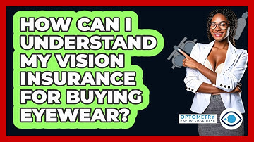 How Can I Understand My Vision Insurance For Buying Eyewear? - Optometry Knowledge Base