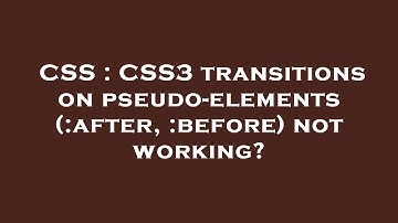 CSS : CSS3 transitions on pseudo-elements (:after, :before) not working?