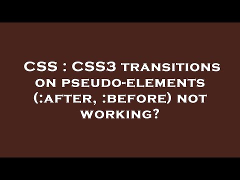 CSS : CSS3 transitions on pseudo-elements (:after, :before) not working?