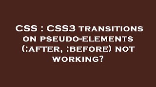 CSS : CSS3 transitions on pseudo-elements (:after, :before) not working?