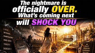The nightmare is officially OVER. What’s coming next in your lifewill shock you!