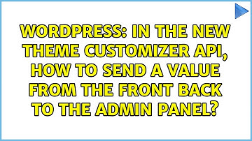 In the new Theme Customizer API, how to send a value from the front back to the admin panel?