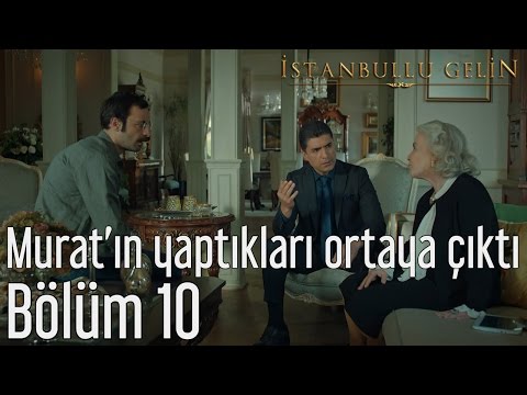 İstanbullu Gelin 10. Bölüm - Murat'ın Yaptıkları Ortaya Çıktı