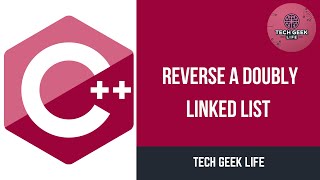 Reverse a Doubly Linked List in C++ | DSA Tutorial | Tech Geek Life