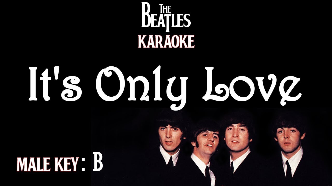 It's Only Love (Karaoke) The Beatles/ Male Key B It's Only Love (Karaoke) The Beatles/ Male Key B