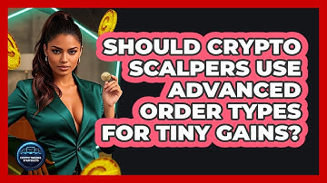 Should Crypto Scalpers Use Advanced Order Types For Tiny Gains? - Crypto Trading Strategists