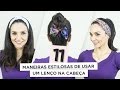 11 maneiras estilosas de usar um lenço na cabeça | Anita Bem Criada