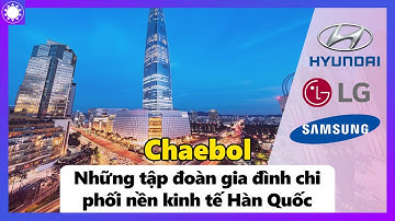 Chaebol – Những Tập Đoàn Gia Đình Chi Phối Nền Kinh Tế Hàn Quốc