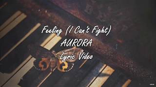 Feeling (I Can't Fight) Unreleased - AURORA - Lyric Video