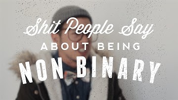 Things Not To Say To NON BINARY TRANS People