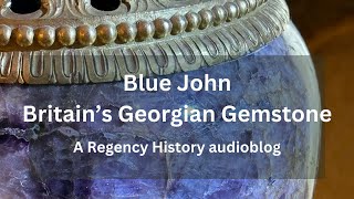 Blue John Britains Georgian Gemstone - Audioblog