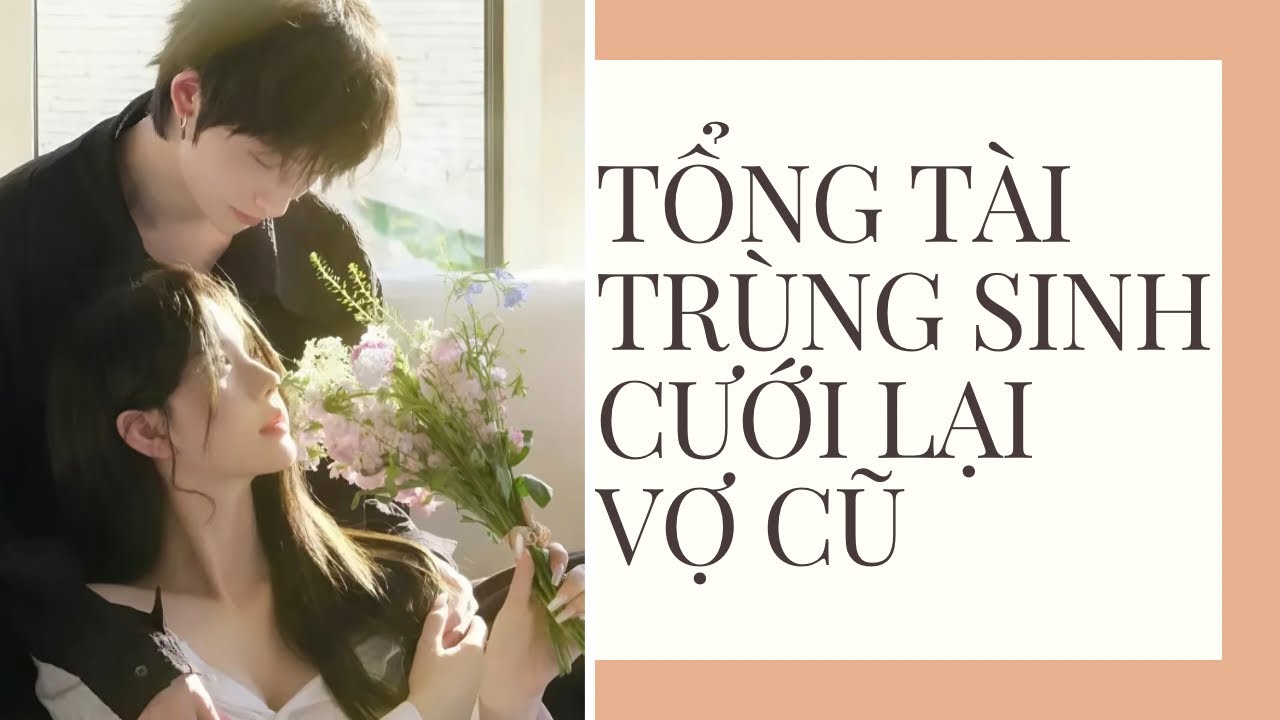 TRUYỆN AUDIO | TỔNG TÀI TRÙNG SINH CƯỚI LẠI VỢ CŨ | AUDIO TIỂU THUYẾT NGÔN TÌNH HAY | TRUYỆN FULL