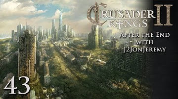 Crusader Kings 2: After The End w/J2JonJeremy - Part 43