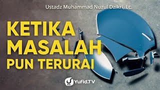 Punya Banyak Masalah dalam Hidup? Ini Solusinya! - Ustadz Muhammad Nuzul Dzikri, Lc.