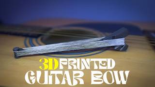 3D Printed Acoustic Guitar Bow