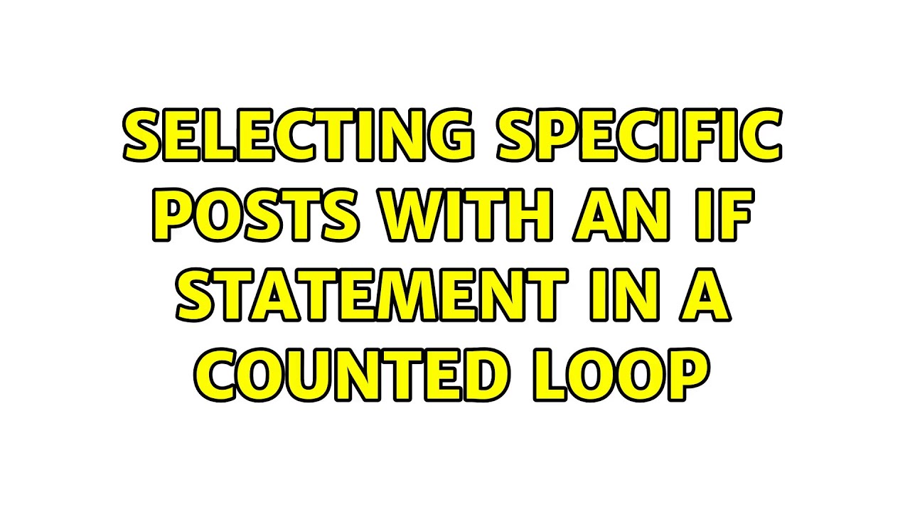 Selecting specific posts with an if statement in a counted loop 