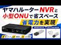ヤマハルーターNVRと小型ONUで省スペース、省電力を実現!