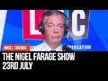 The Nigel Farage Show | LIVE Radio Debate - 23rd July | LBC