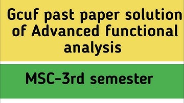 Gcuf past paper solution of Advanced  Functional Analysis MTH-625/MSC 3rd semester